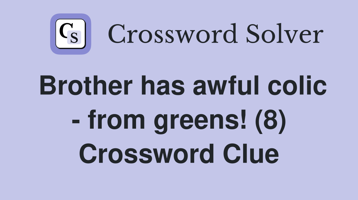 Brother has awful colic - from greens! (8) Crossword Clue