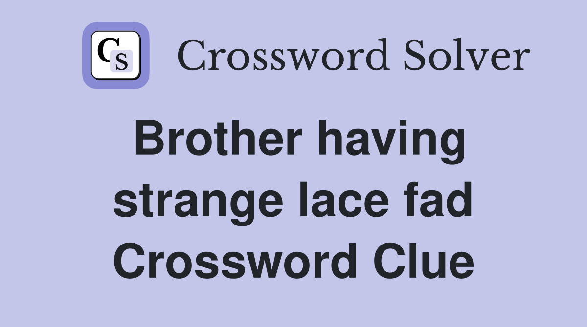 Brother having strange lace fad Crossword Clue