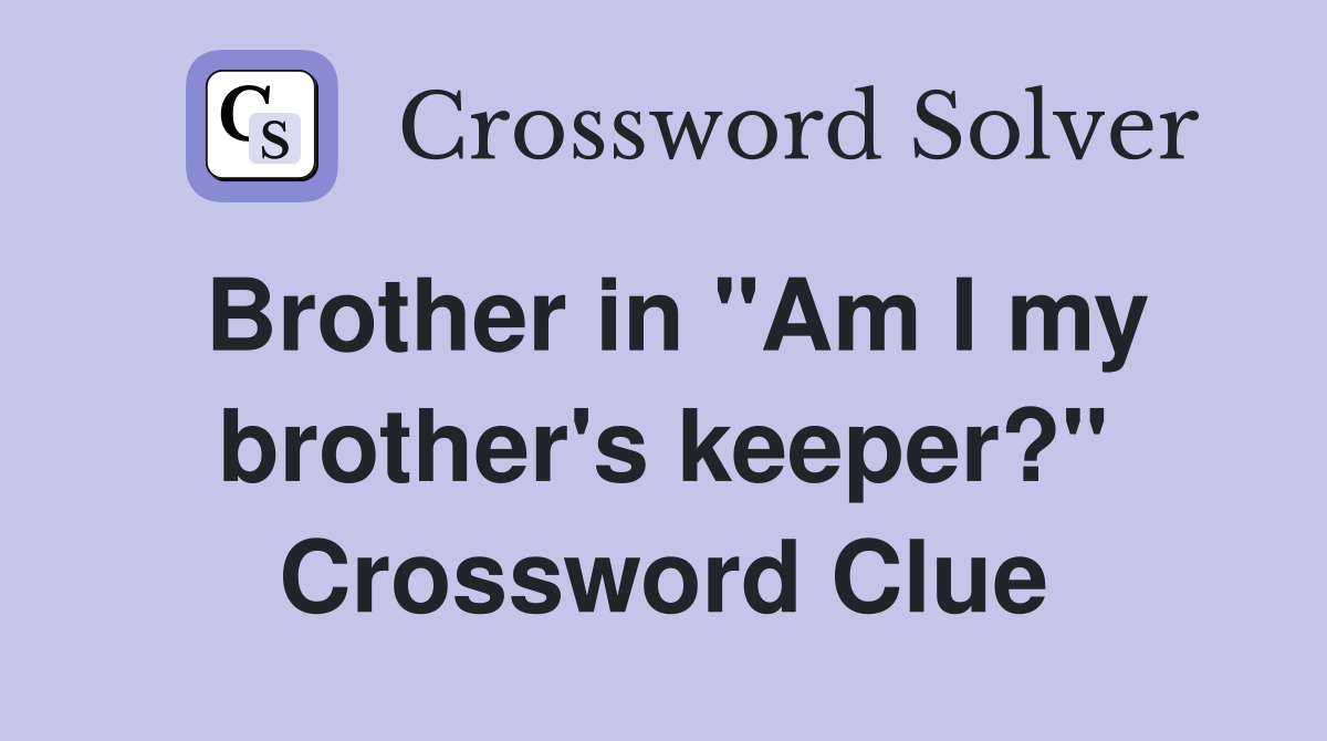 Brother in "Am I my brother's keeper?" Crossword Clue