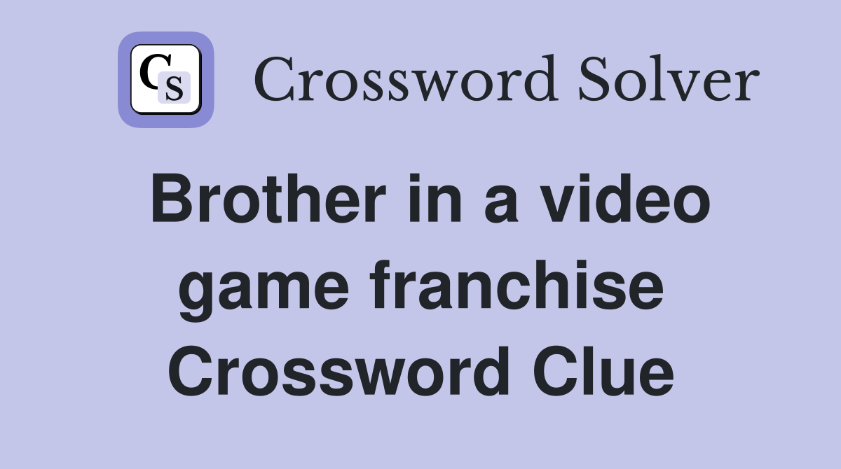 Brother in a video game franchise Crossword Clue