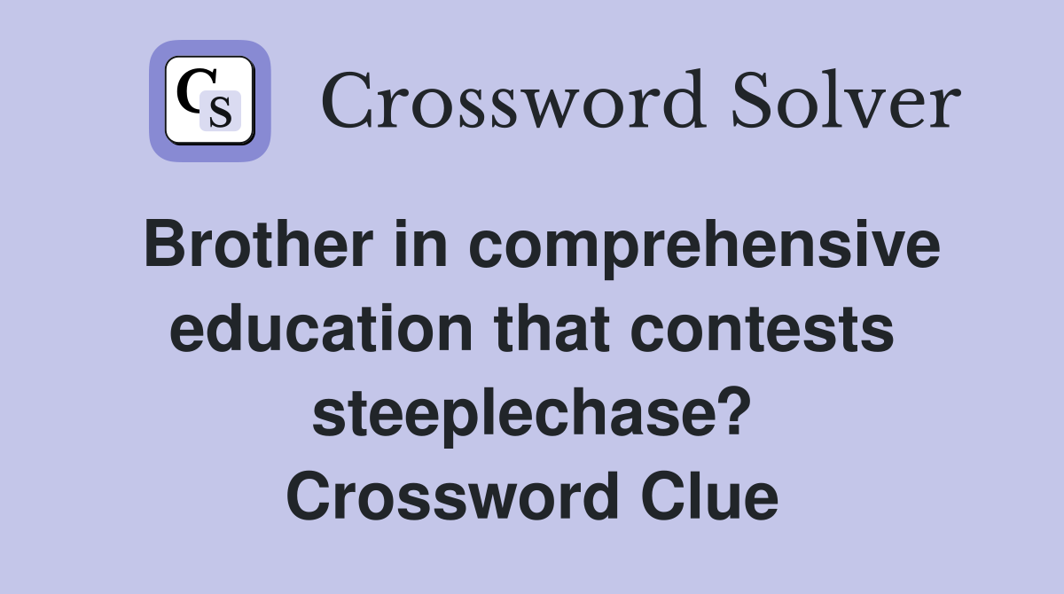 Brother in comprehensive education that contests steeplechase? Crossword Clue
