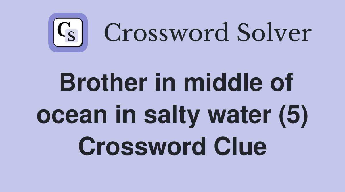 Brother in middle of ocean in salty water (5) Crossword Clue