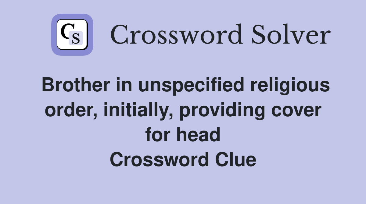 Brother in unspecified religious order, initially, providing cover for head Crossword Clue