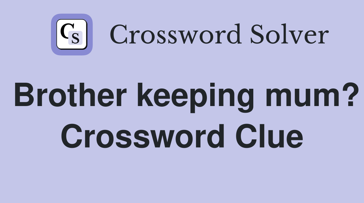 Brother keeping mum? Crossword Clue