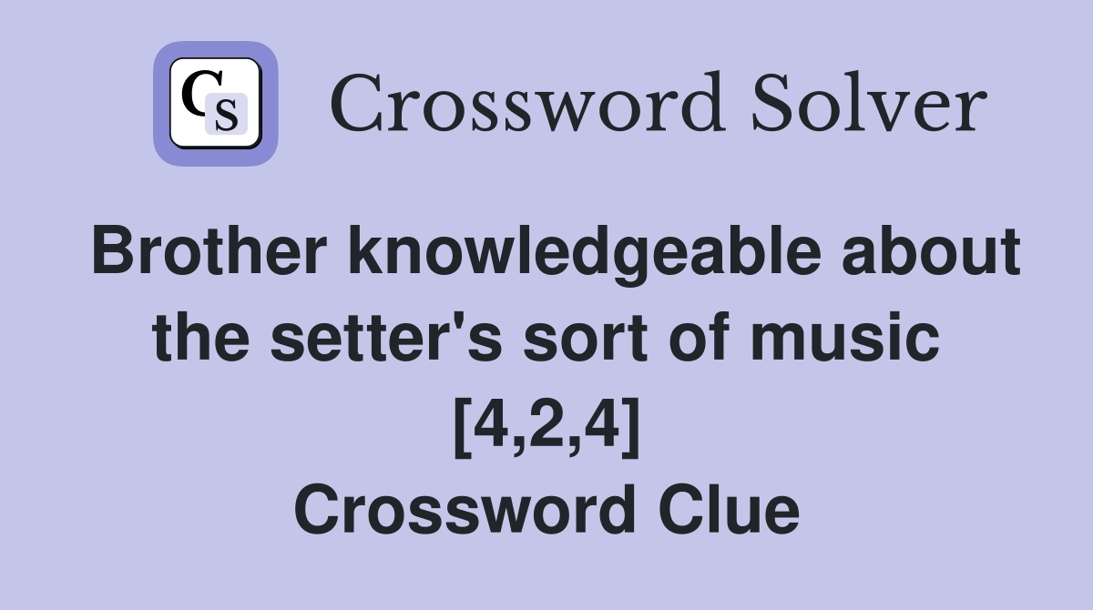 Brother knowledgeable about the setter's sort of music [4,2,4] Crossword Clue