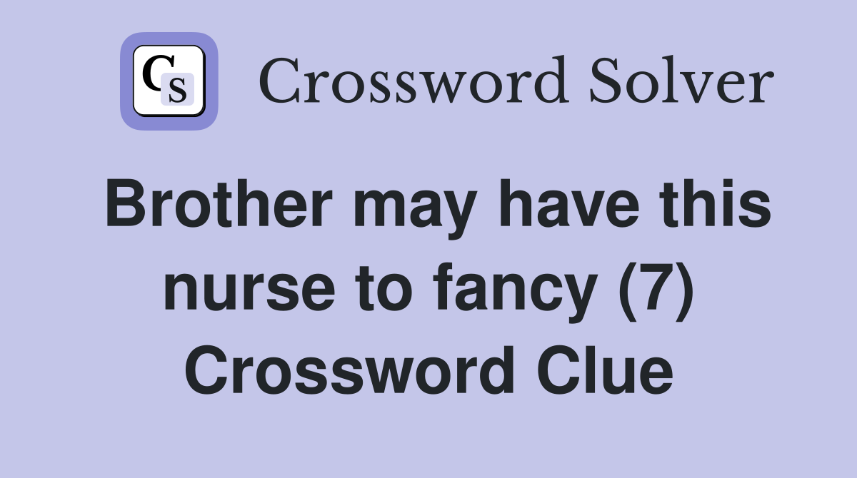 Brother may have this nurse to fancy (7) Crossword Clue