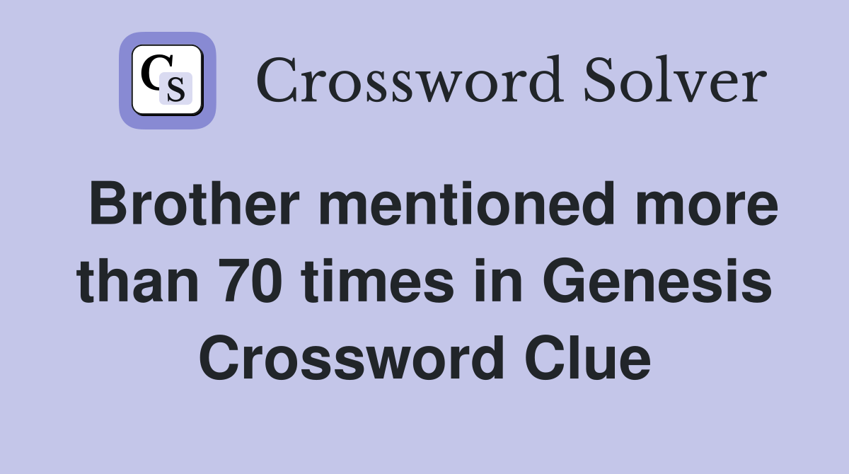 Brother mentioned more than 70 times in Genesis Crossword Clue