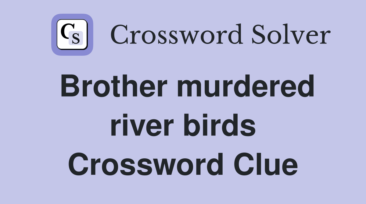 Brother murdered river birds Crossword Clue