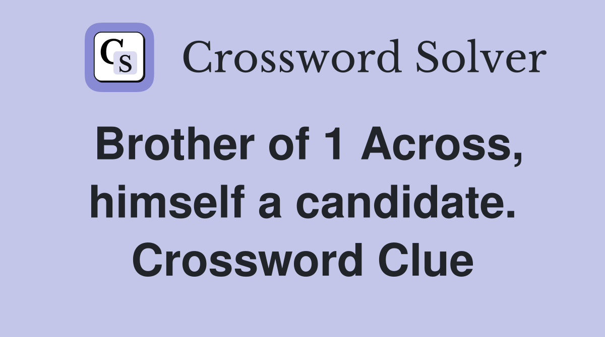 Brother of 1 Across, himself a candidate. Crossword Clue
