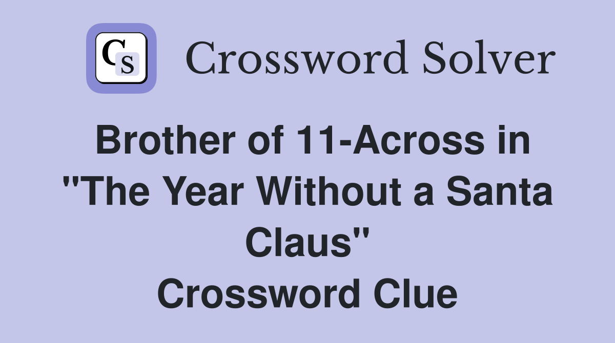 Brother of 11-Across in "The Year Without a Santa Claus" Crossword Clue