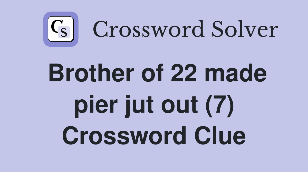 Brother of 22 made pier jut out (7) Crossword Clue