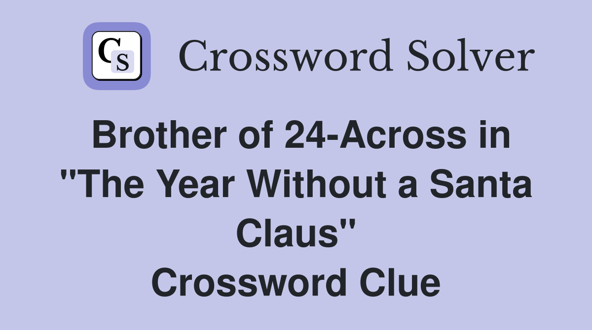 Brother of 24-Across in "The Year Without a Santa Claus" Crossword Clue