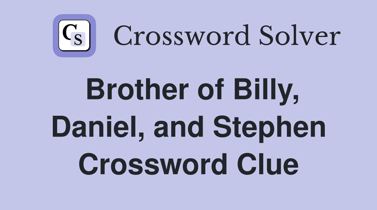 Brother of Billy, Daniel, and Stephen Crossword Clue