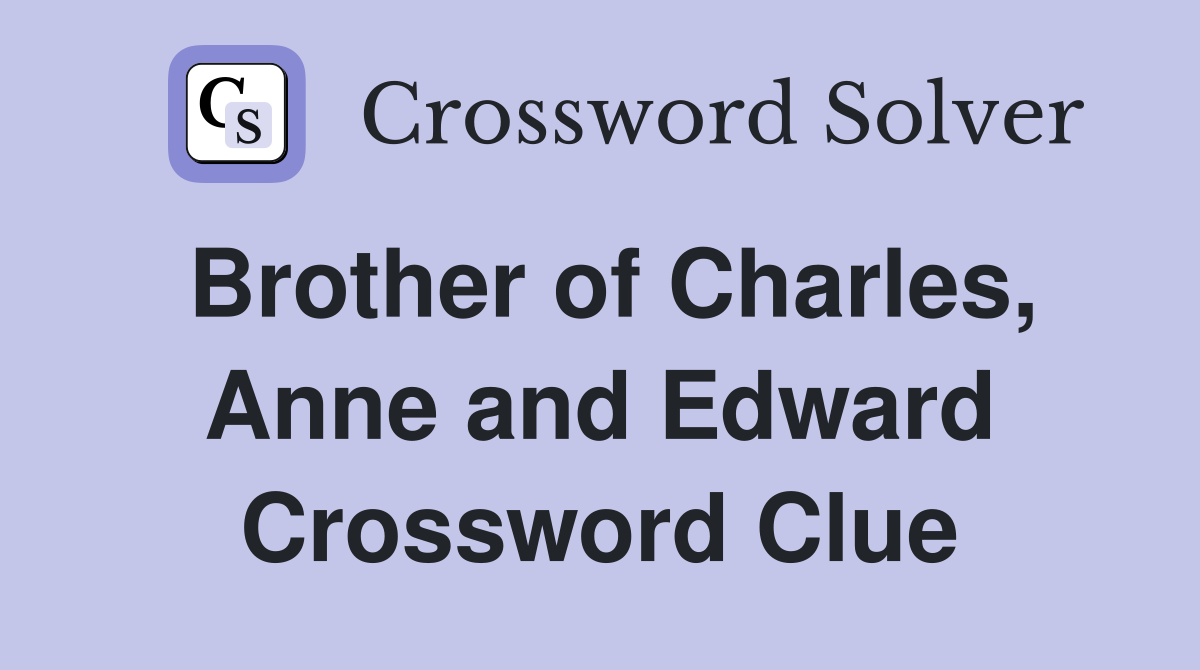 Brother of Charles, Anne and Edward Crossword Clue