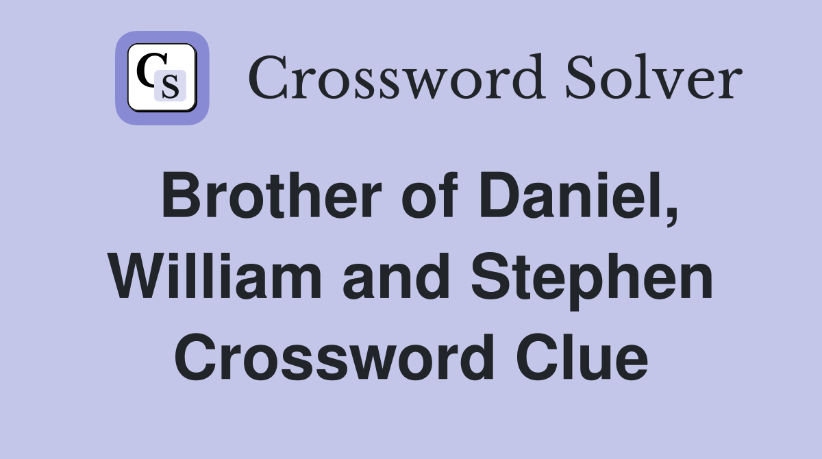 Brother of Daniel, William and Stephen Crossword Clue