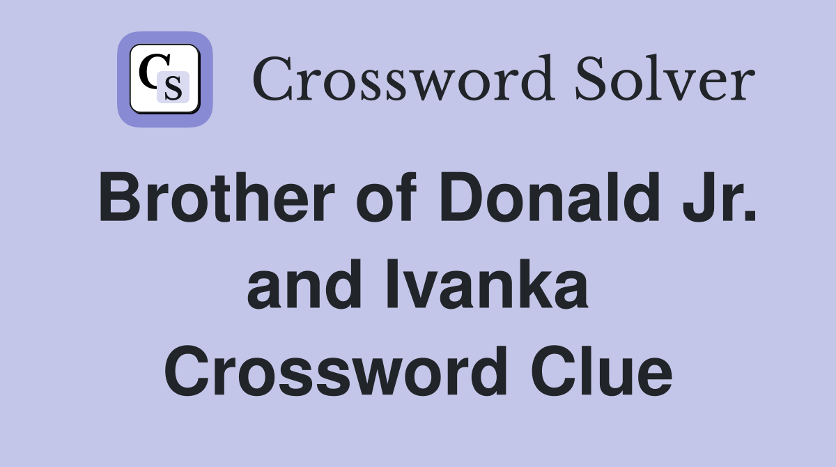 Brother of Donald Jr. and Ivanka Crossword Clue