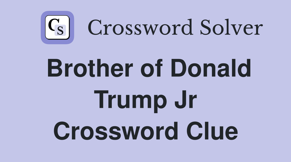 Brother of Donald Trump Jr Crossword Clue