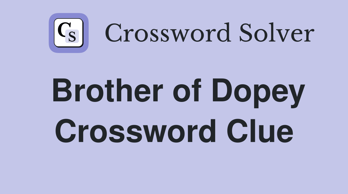 Brother of Dopey Crossword Clue