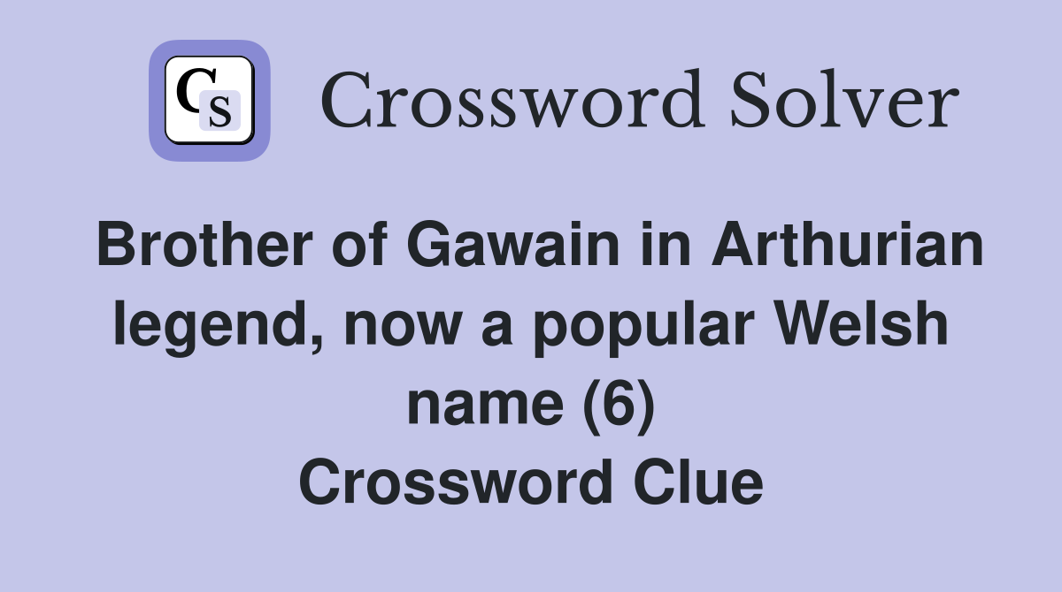 Brother of Gawain in Arthurian legend, now a popular Welsh name (6) Crossword Clue