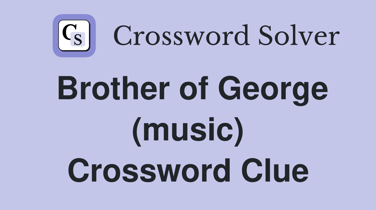 Brother of George (music) Crossword Clue