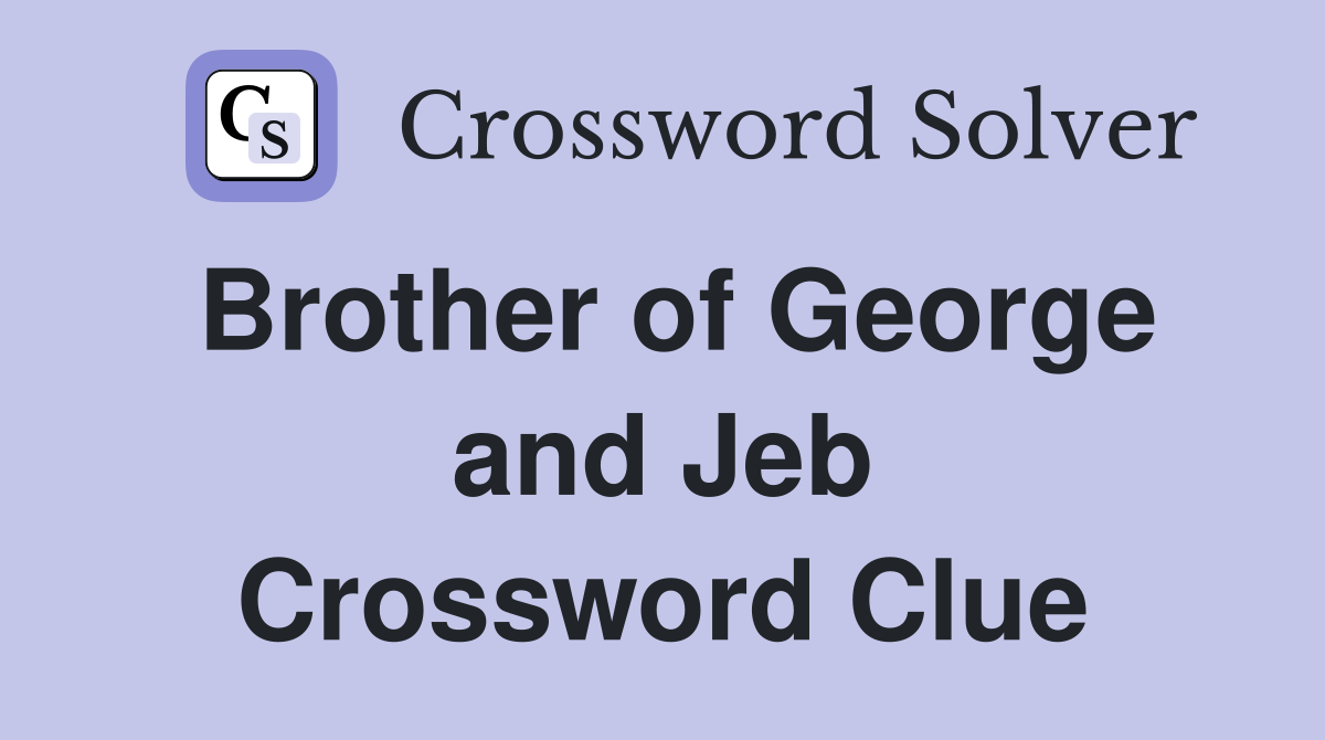 Brother of George and Jeb Crossword Clue