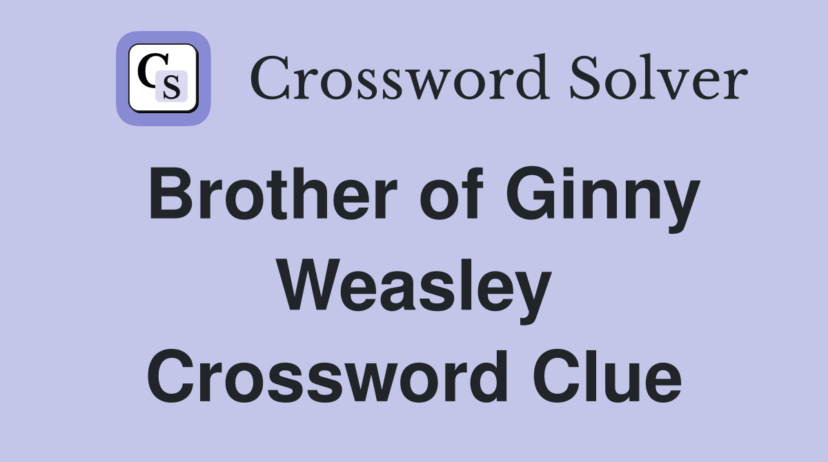 Brother of Ginny Weasley Crossword Clue