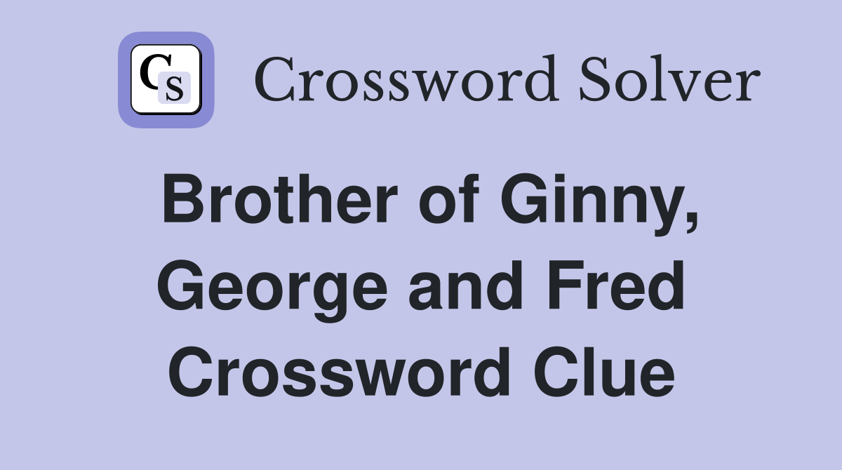 Brother of Ginny, George and Fred Crossword Clue