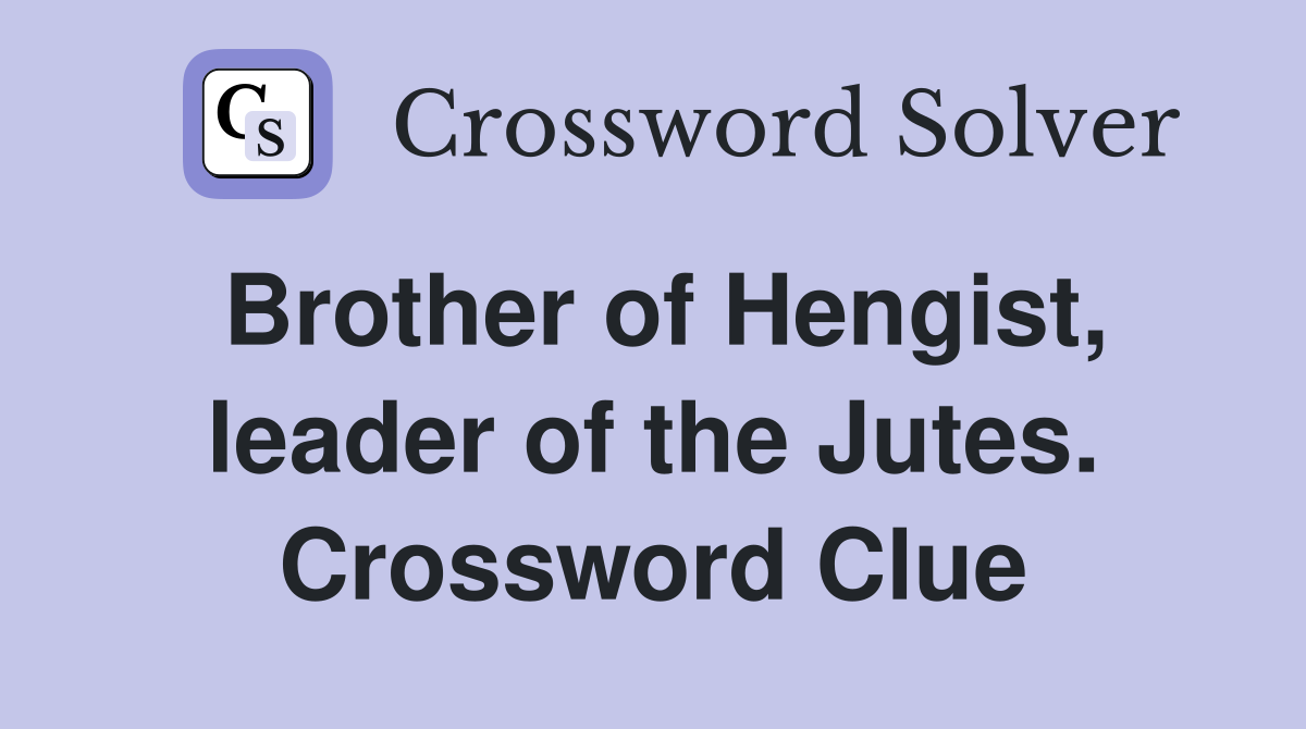 Brother of Hengist, leader of the Jutes. Crossword Clue