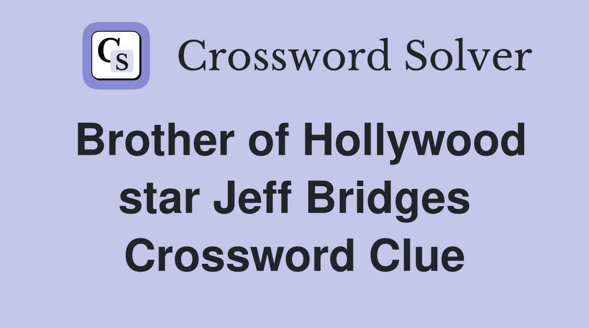 Brother of Hollywood star Jeff Bridges Crossword Clue