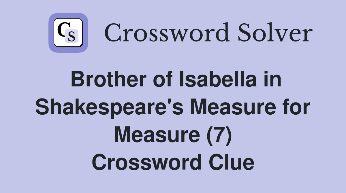 Brother of Isabella in Shakespeare's Measure for Measure (7) Crossword Clue