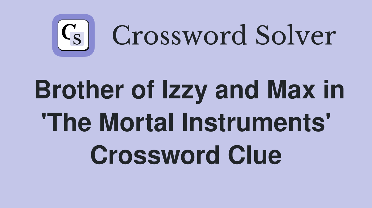 Brother of Izzy and Max in 'The Mortal Instruments' Crossword Clue