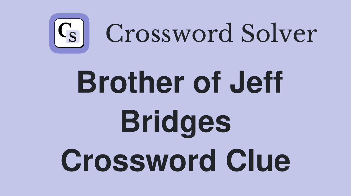 Brother of Jeff Bridges Crossword Clue