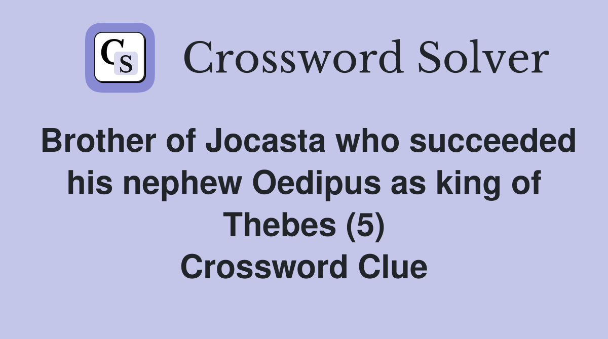 Brother of Jocasta who succeeded his nephew Oedipus as king of Thebes (5) Crossword Clue