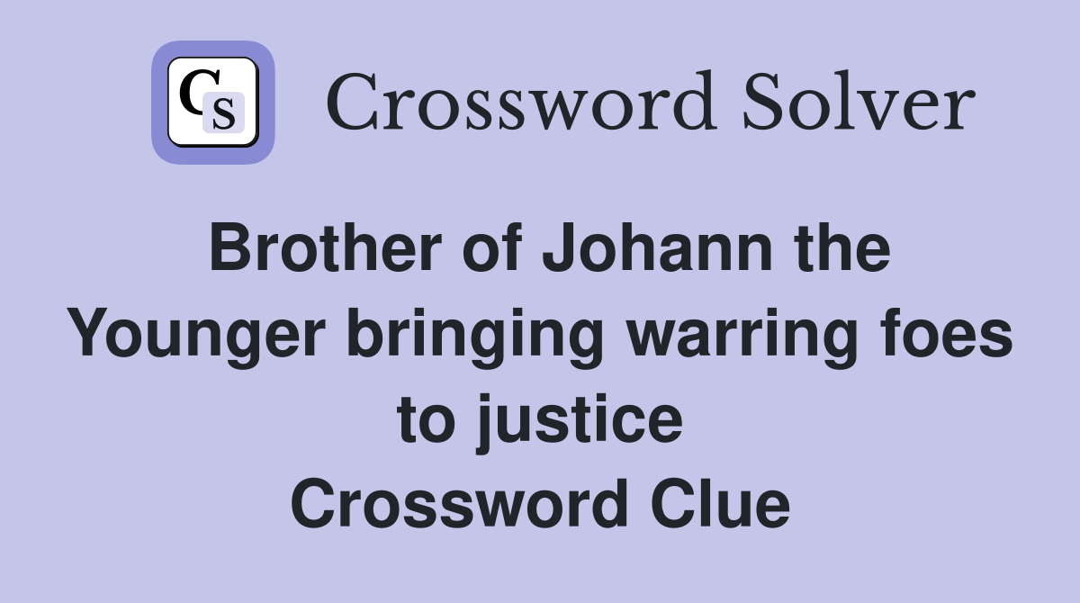 Brother of Johann the Younger bringing warring foes to justice Crossword Clue