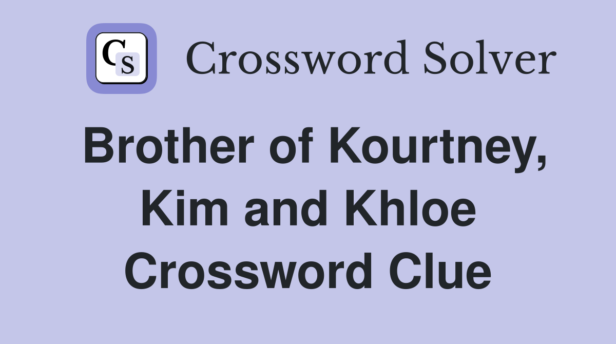 Brother of Kourtney, Kim and Khloe Crossword Clue