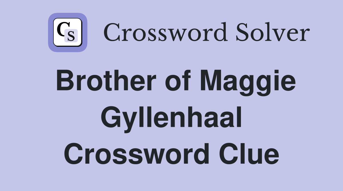 Brother of Maggie Gyllenhaal Crossword Clue