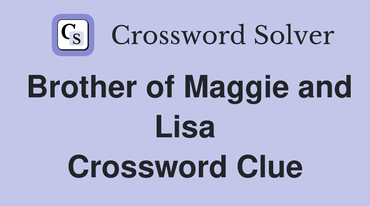 Brother of Maggie and Lisa Crossword Clue