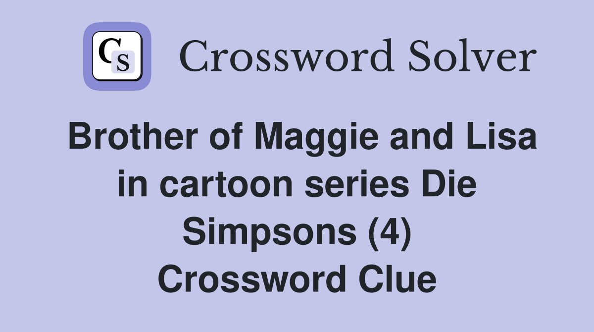 Brother of Maggie and Lisa in cartoon series Die Simpsons (4) Crossword Clue