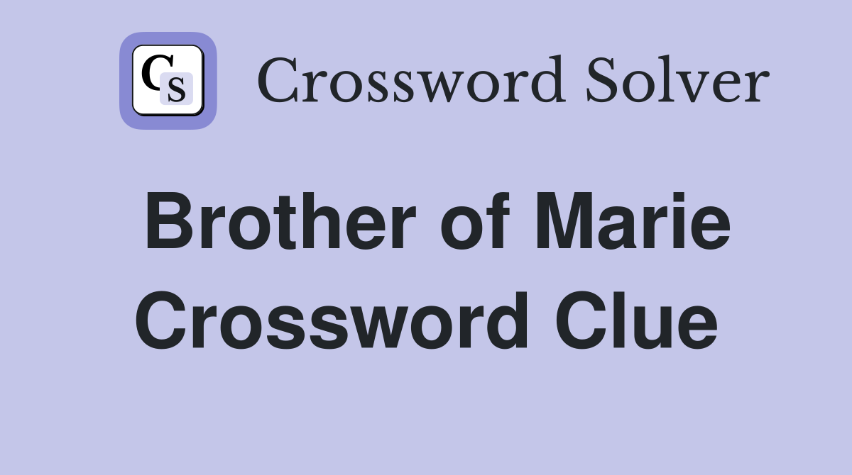 Brother of Marie Crossword Clue