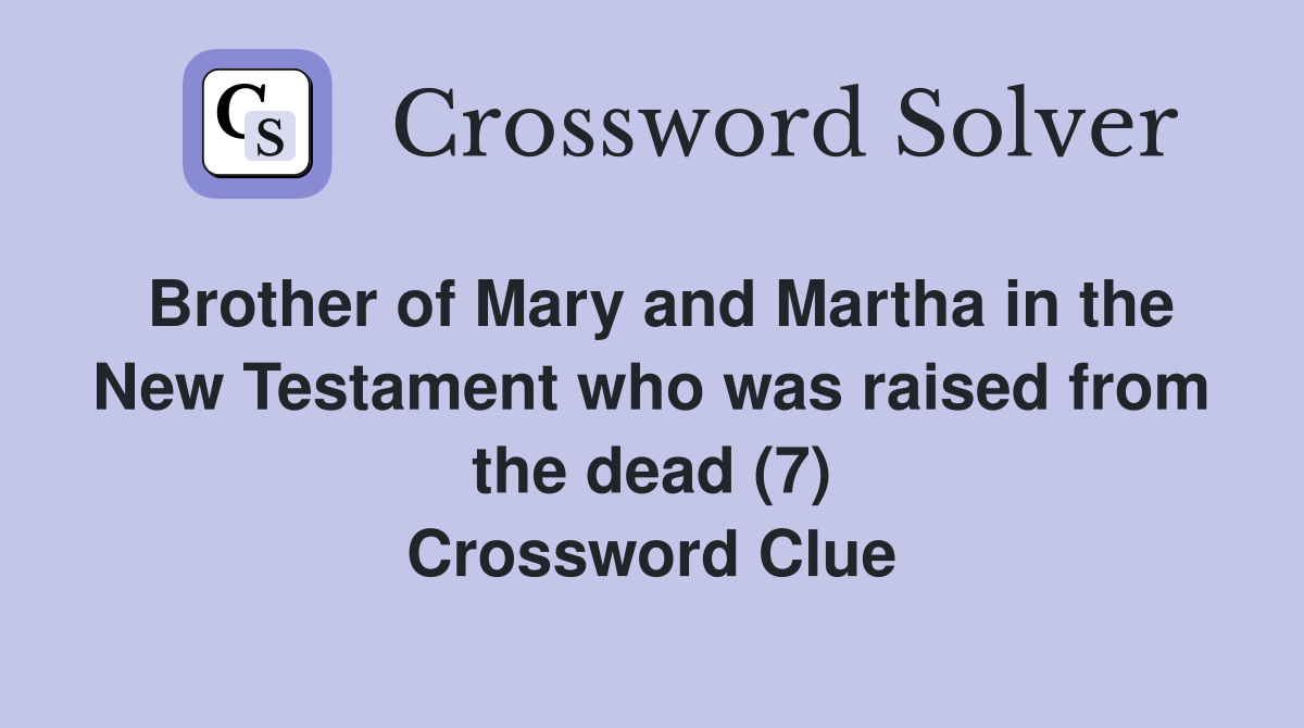 Brother of Mary and Martha in the New Testament who was raised from the dead (7) Crossword Clue