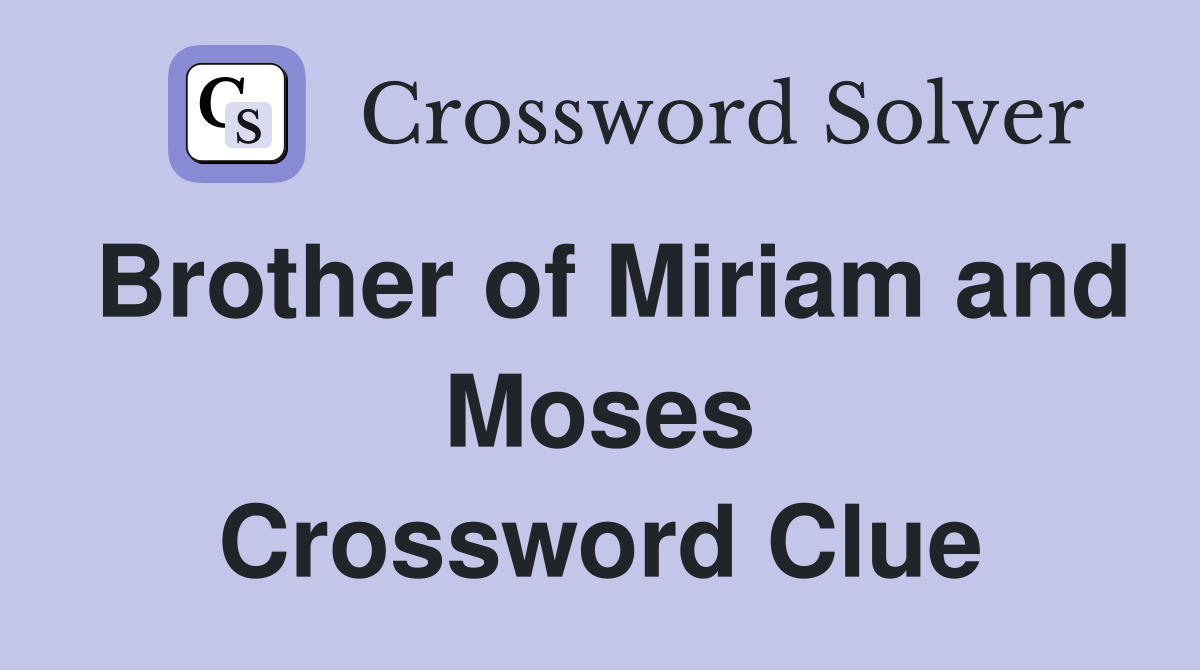 Brother of Miriam and Moses Crossword Clue