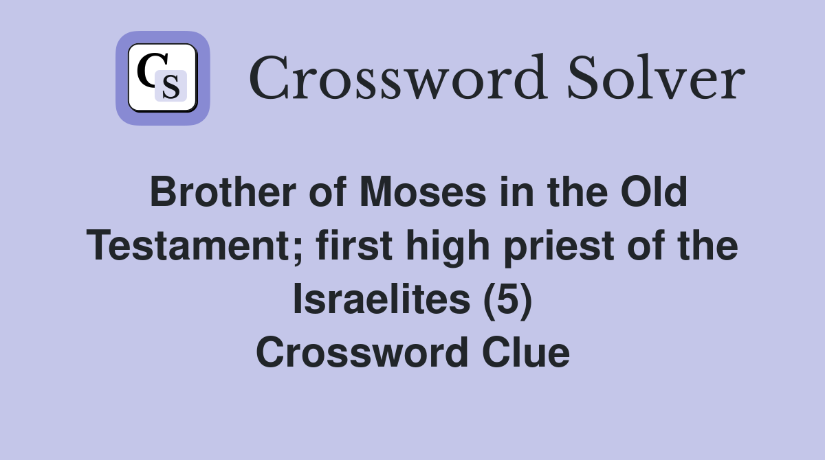 Brother of Moses in the Old Testament; first high priest of the Israelites (5) Crossword Clue