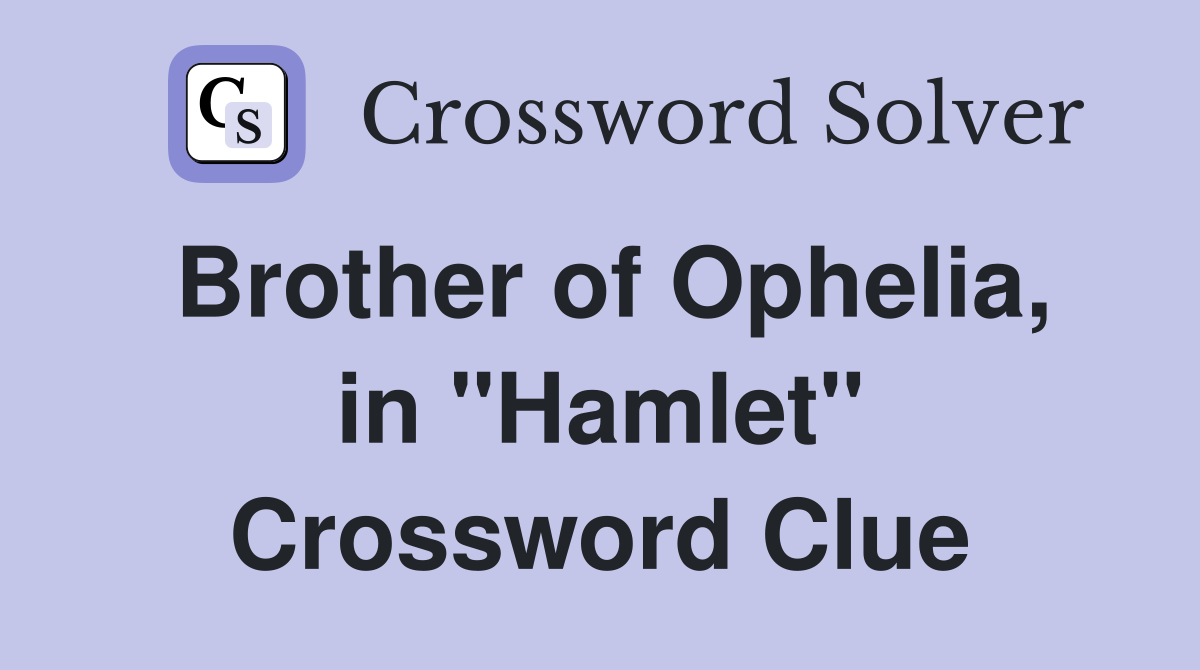 Brother of Ophelia, in "Hamlet" Crossword Clue
