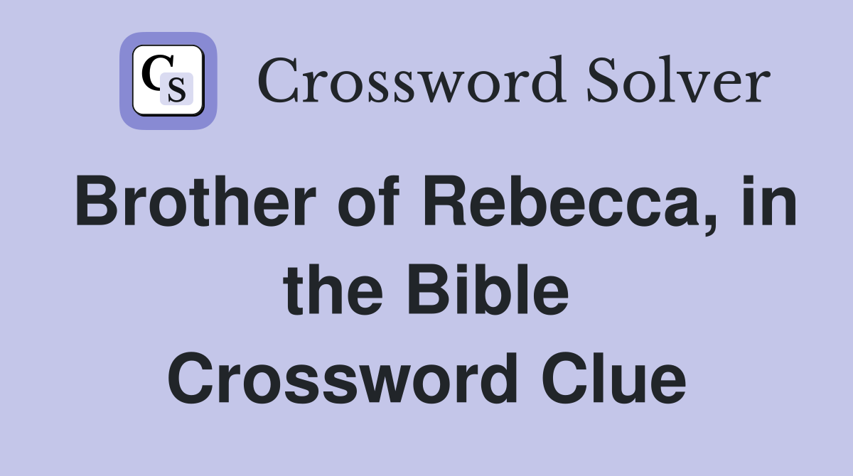Brother of Rebecca, in the Bible Crossword Clue