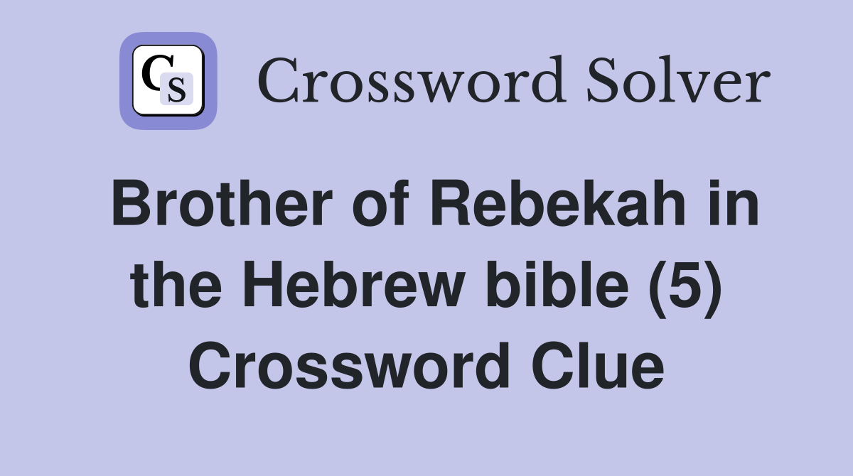Brother of Rebekah in the Hebrew bible (5) Crossword Clue