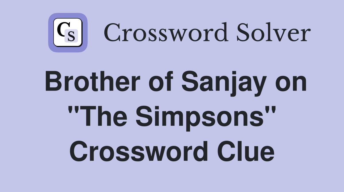 Brother of Sanjay on "The Simpsons" Crossword Clue
