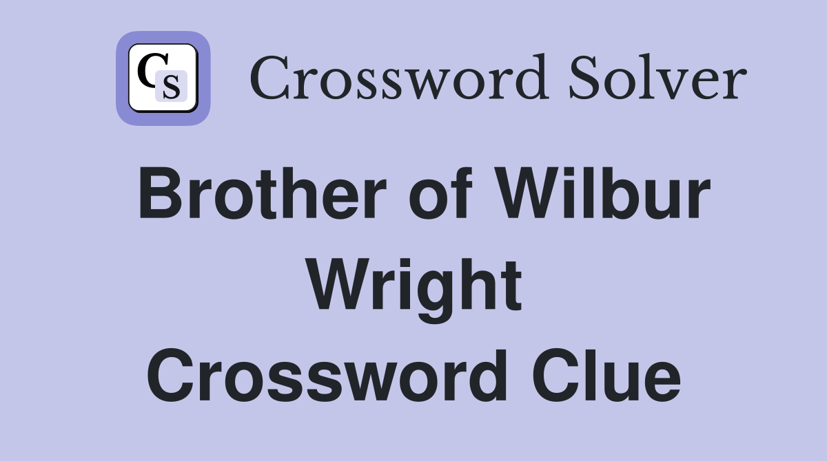Brother of Wilbur Wright Crossword Clue
