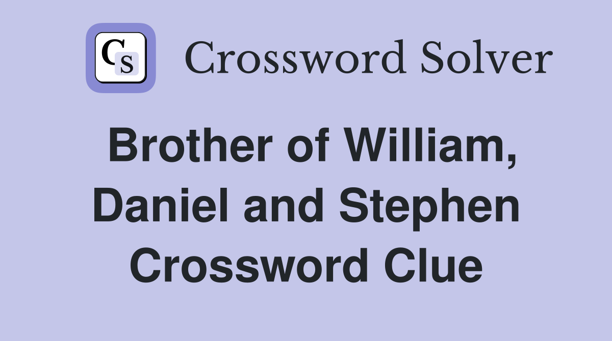 Brother of William, Daniel and Stephen Crossword Clue