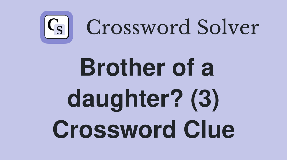 Brother of a daughter? (3) Crossword Clue