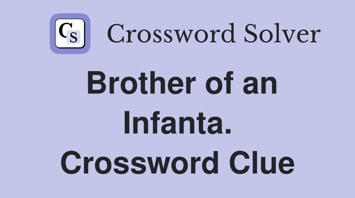 Brother of an Infanta. Crossword Clue